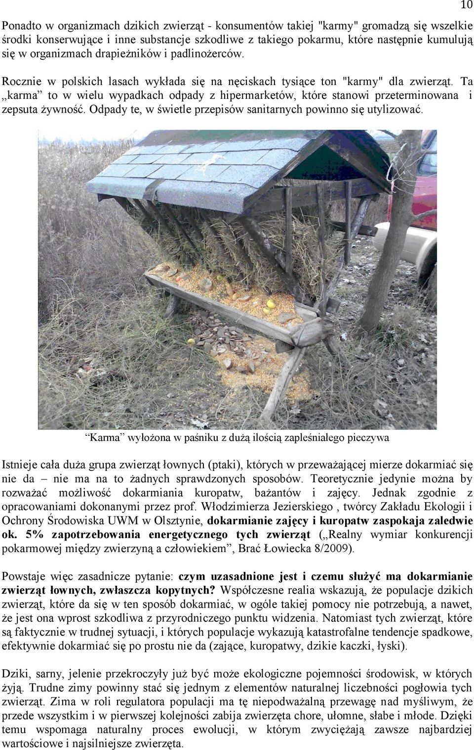 Ta karma to w wielu wypadkach odpady z hipermarketów, które stanowi przeterminowana i zepsuta żywność. Odpady te, w świetle przepisów sanitarnych powinno się utylizować.