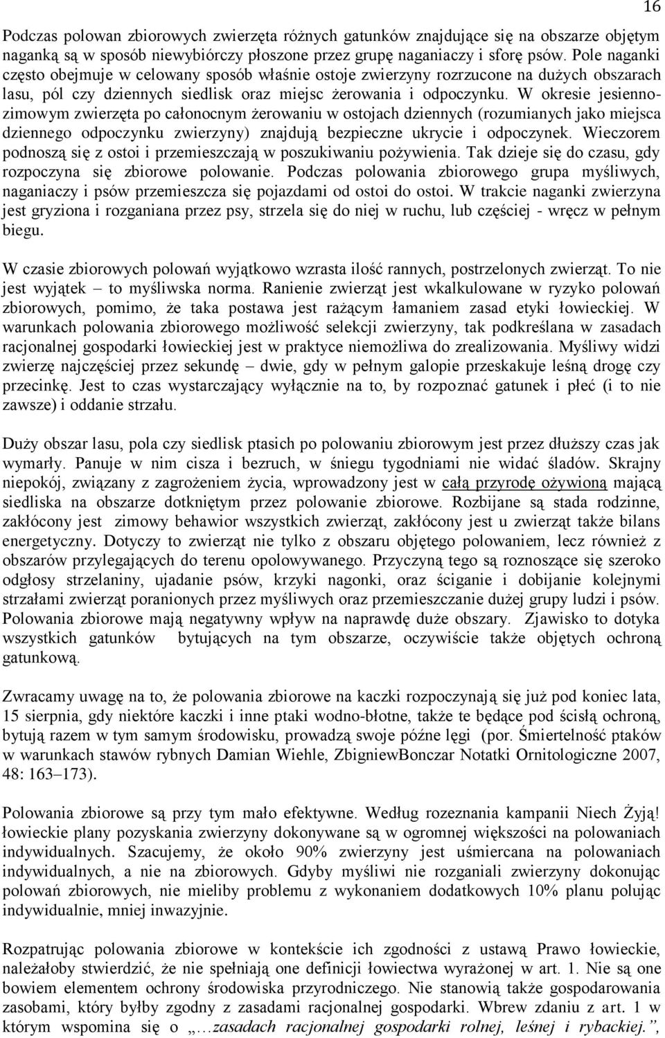 W okresie jesiennozimowym zwierzęta po całonocnym żerowaniu w ostojach dziennych (rozumianych jako miejsca dziennego odpoczynku zwierzyny) znajdują bezpieczne ukrycie i odpoczynek.