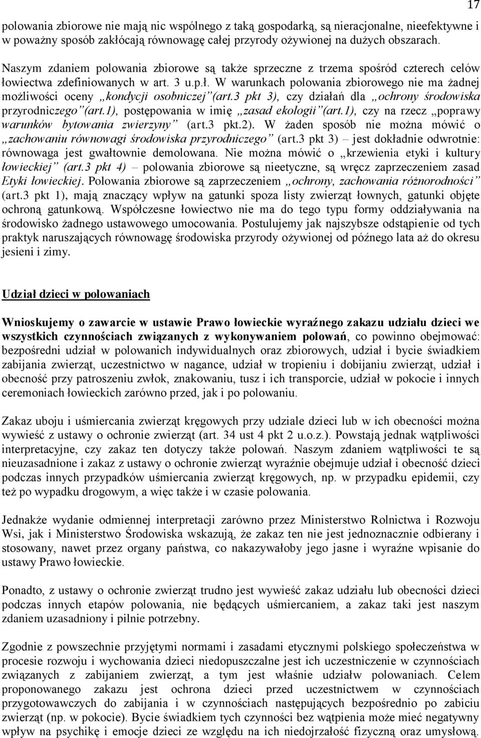 3 pkt 3), czy działań dla ochrony środowiska przyrodniczego (art.1), postępowania w imię zasad ekologii (art.1), czy na rzecz poprawy warunków bytowania zwierzyny (art.3 pkt.2).