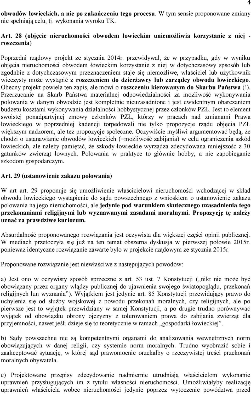 przewidywał, że w przypadku, gdy w wyniku objęcia nieruchomości obwodem łowieckim korzystanie z niej w dotychczasowy spsosób lub zgodnbie z dotychczasowym przeznaczeniem staje się niemożliwe,