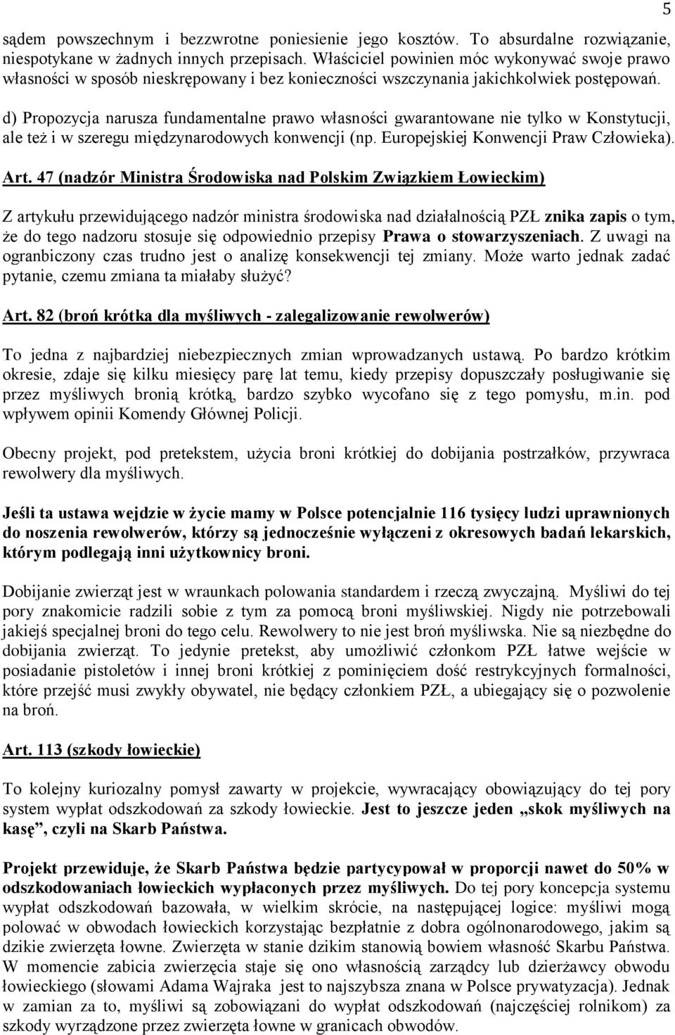 d) Propozycja narusza fundamentalne prawo własności gwarantowane nie tylko w Konstytucji, ale też i w szeregu międzynarodowych konwencji (np. Europejskiej Konwencji Praw Człowieka). Art.