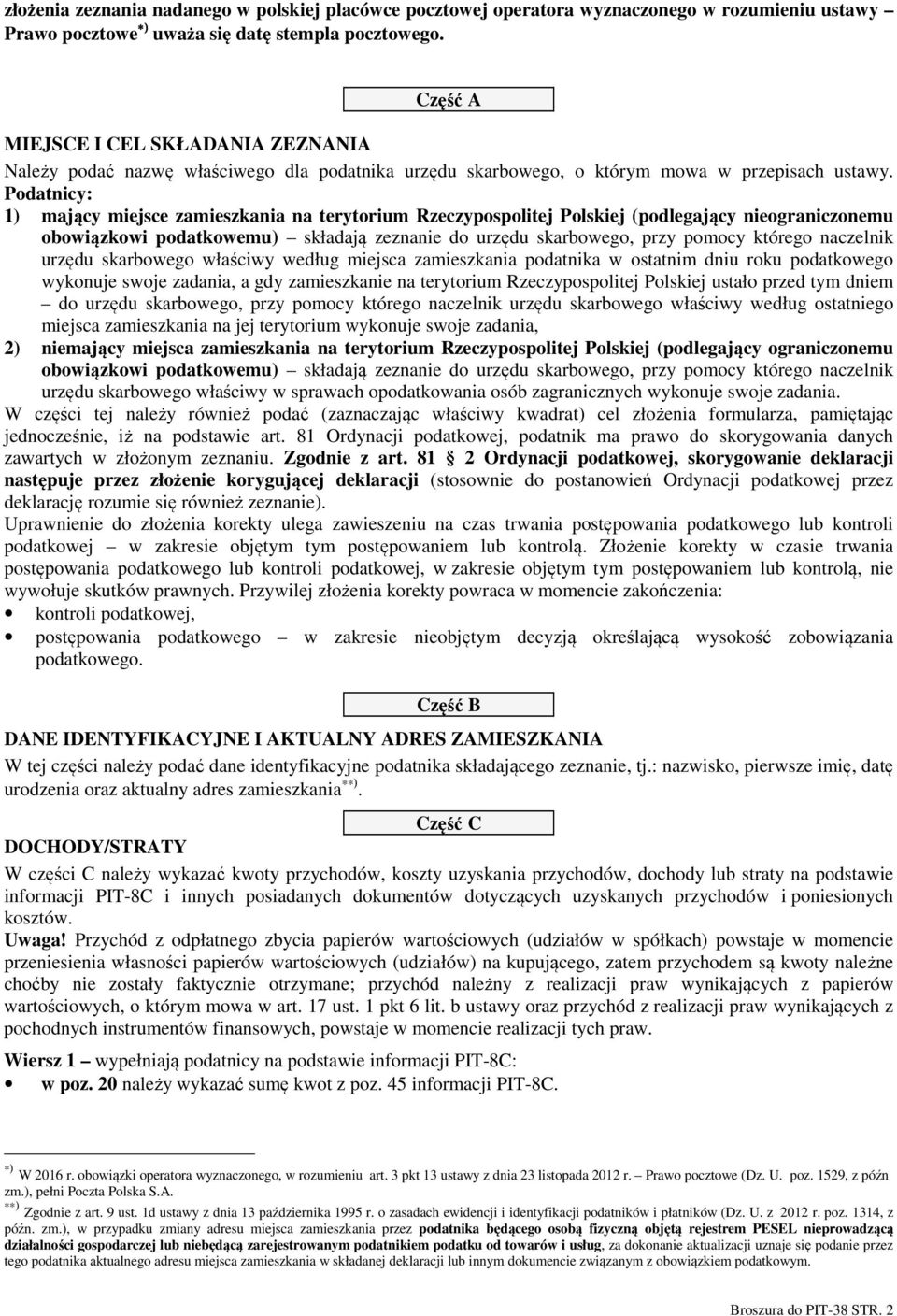 Podatnicy: 1) mający miejsce zamieszkania na terytorium Rzeczypospolitej Polskiej (podlegający nieograniczonemu obowiązkowi podatkowemu) składają zeznanie do urzędu skarbowego, przy pomocy którego