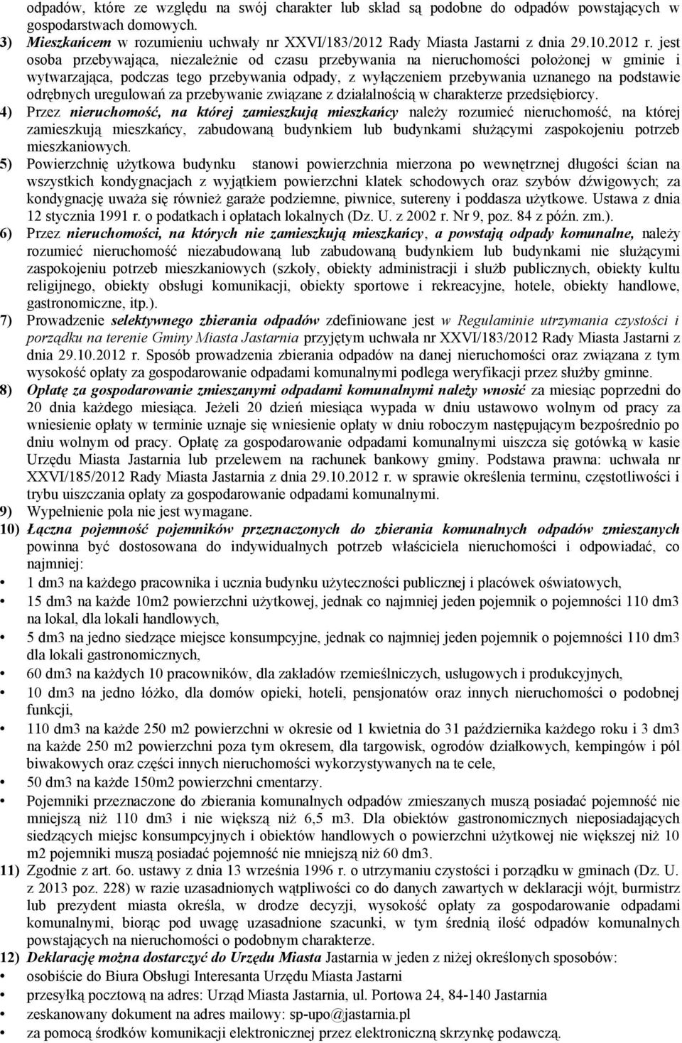 jest osoba przebywająca, niezależnie od czasu przebywania na nieruchomości położonej w gminie i wytwarzająca, podczas tego przebywania odpady, z wyłączeniem przebywania uznanego na podstawie