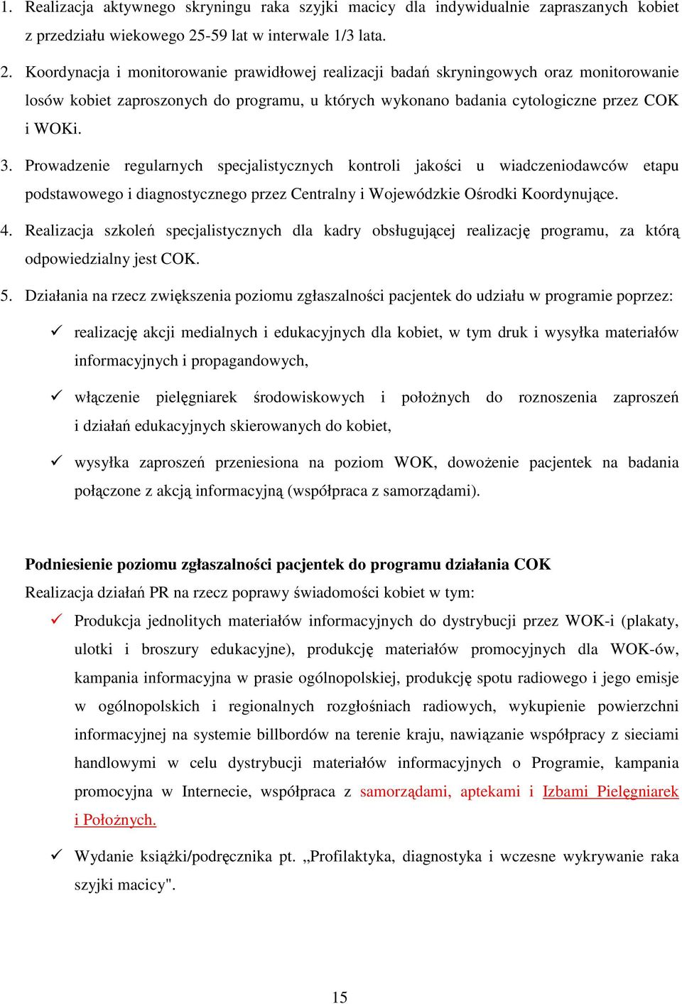 Koordynacja i monitorowanie prawidłowej realizacji badań skryningowych oraz monitorowanie losów kobiet zaproszonych do programu, u których wykonano badania cytologiczne przez COK i WOKi. 3.