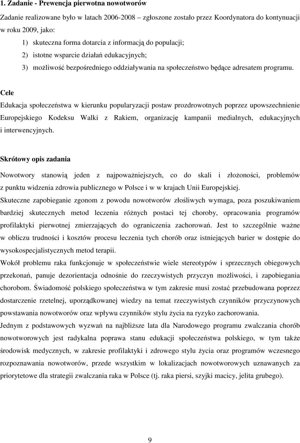 Cele Edukacja społeczeństwa w kierunku popularyzacji postaw prozdrowotnych poprzez upowszechnienie Europejskiego Kodeksu Walki z Rakiem, organizację kampanii medialnych, edukacyjnych i