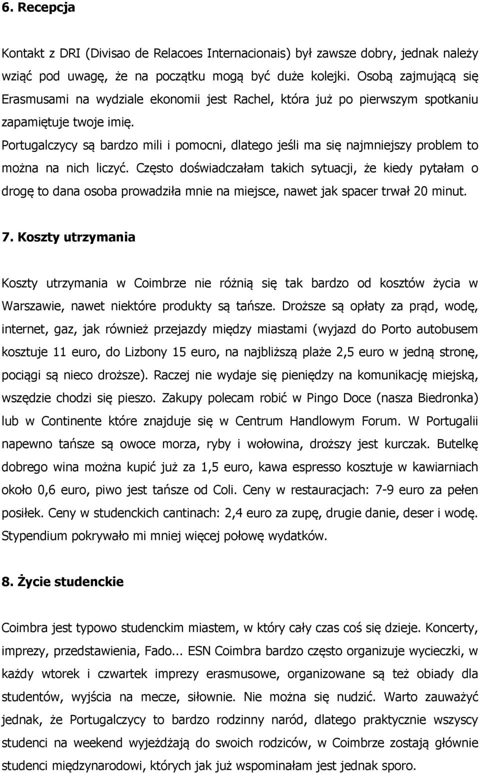 Portugalczycy są bardzo mili i pomocni, dlatego jeśli ma się najmniejszy problem to można na nich liczyć.