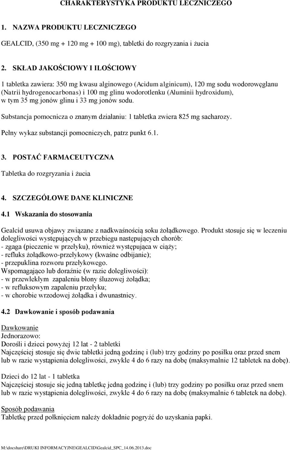 tym 35 mg jonów glinu i 33 mg jonów sodu. Substancja pomocnicza o znanym działaniu: 1 tabletka zwiera 825 mg sacharozy. Pełny wykaz substancji pomocniczych, patrz punkt 6.1. 3. POSTAĆ FARMACEUTYCZNA Tabletka do rozgryzania i żucia 4.