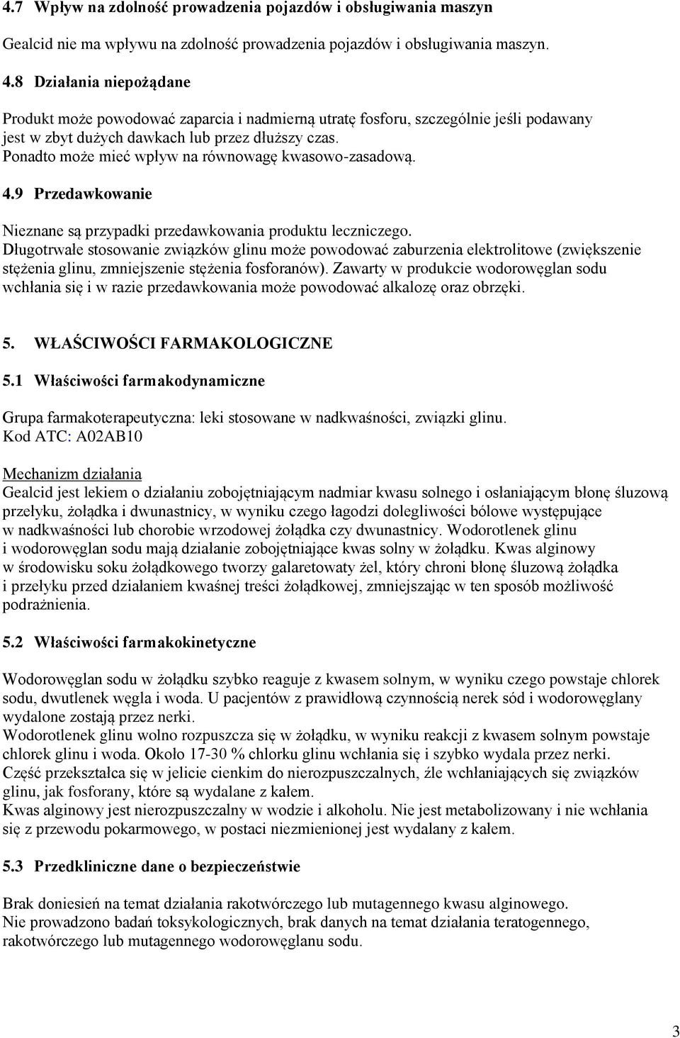 Ponadto może mieć wpływ na równowagę kwasowo-zasadową. 4.9 Przedawkowanie Nieznane są przypadki przedawkowania produktu leczniczego.