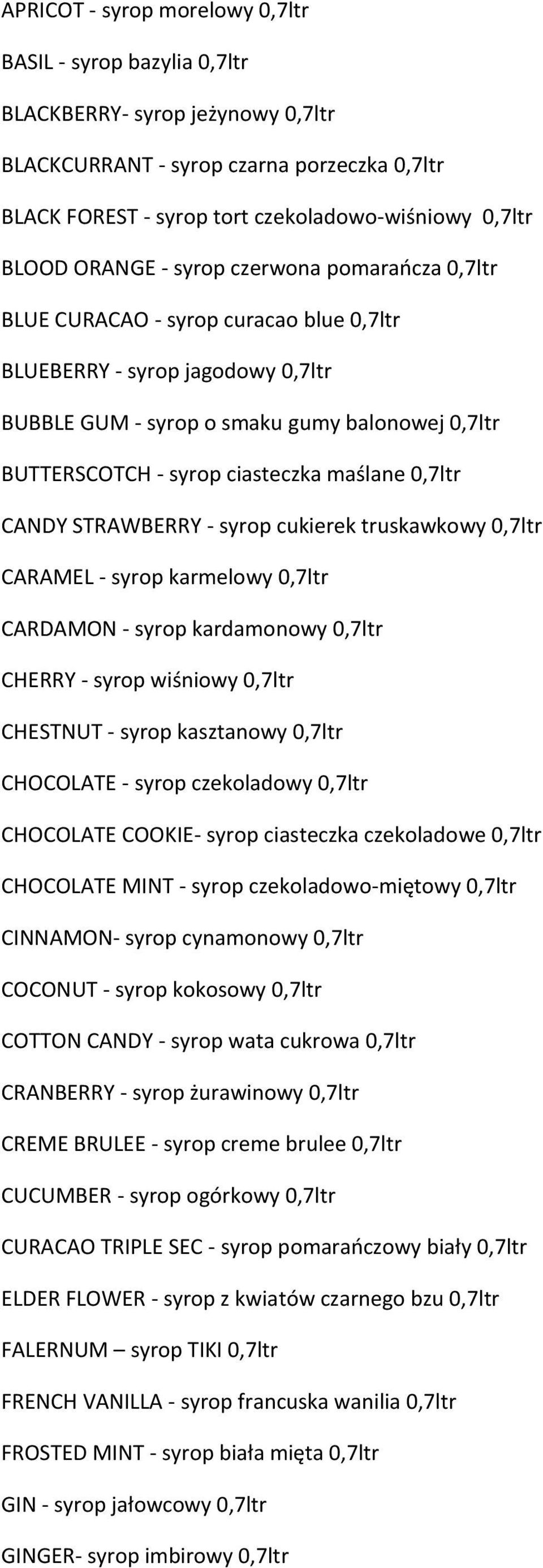 maślane 0,7ltr CANDY STRAWBERRY - syrop cukierek truskawkowy 0,7ltr CARAMEL - syrop karmelowy 0,7ltr CARDAMON - syrop kardamonowy 0,7ltr CHERRY - syrop wiśniowy 0,7ltr CHESTNUT - syrop kasztanowy
