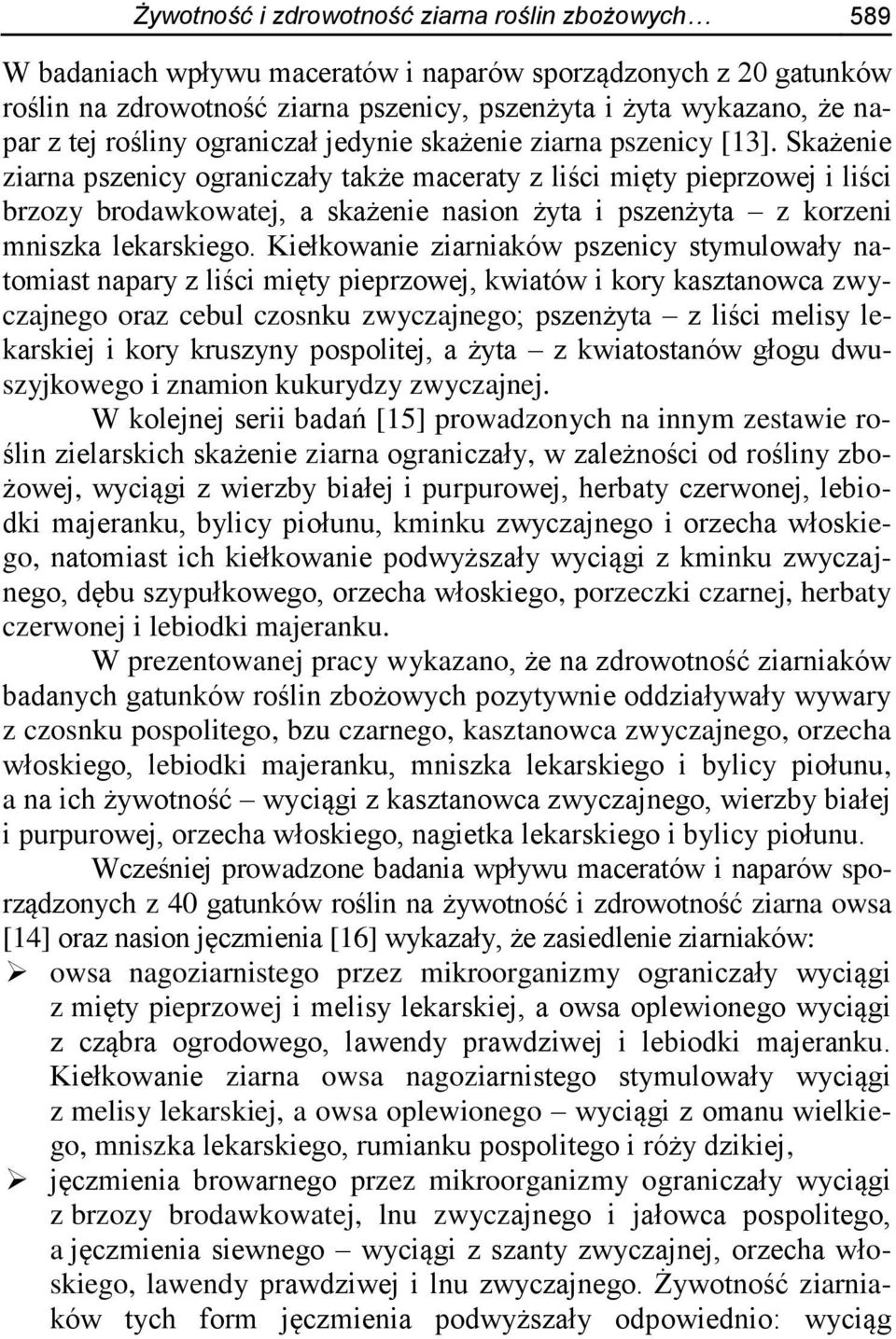 Skażenie ziarna pszenicy ograniczały także maceraty z liści mięty pieprzowej i liści brzozy brodawkowatej, a skażenie nasion żyta i pszenżyta z korzeni mniszka lekarskiego.