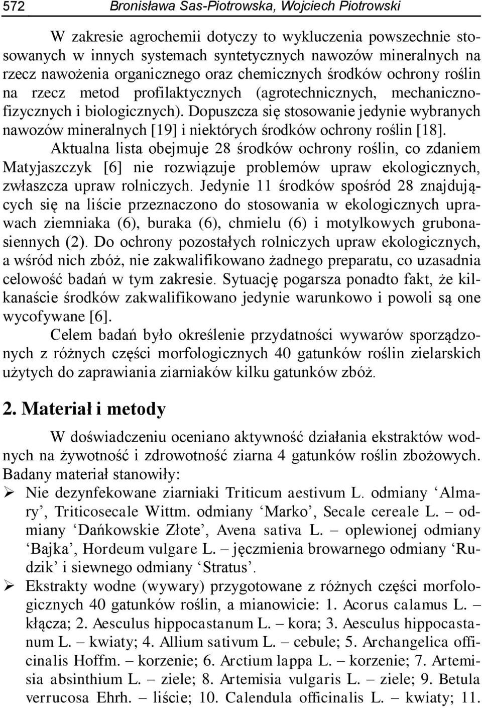 Dopuszcza się stosowanie jedynie wybranych nawozów mineralnych [19] i niektórych środków ochrony roślin [18].
