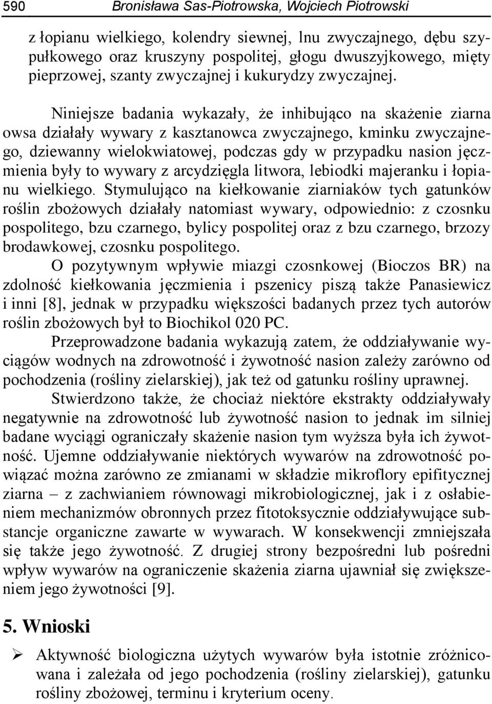 Niniejsze badania wykazały, że inhibująco na skażenie ziarna owsa działały wywary z kasztanowca zwyczajnego, kminku zwyczajnego, dziewanny wielokwiatowej, podczas gdy w przypadku nasion jęczmienia