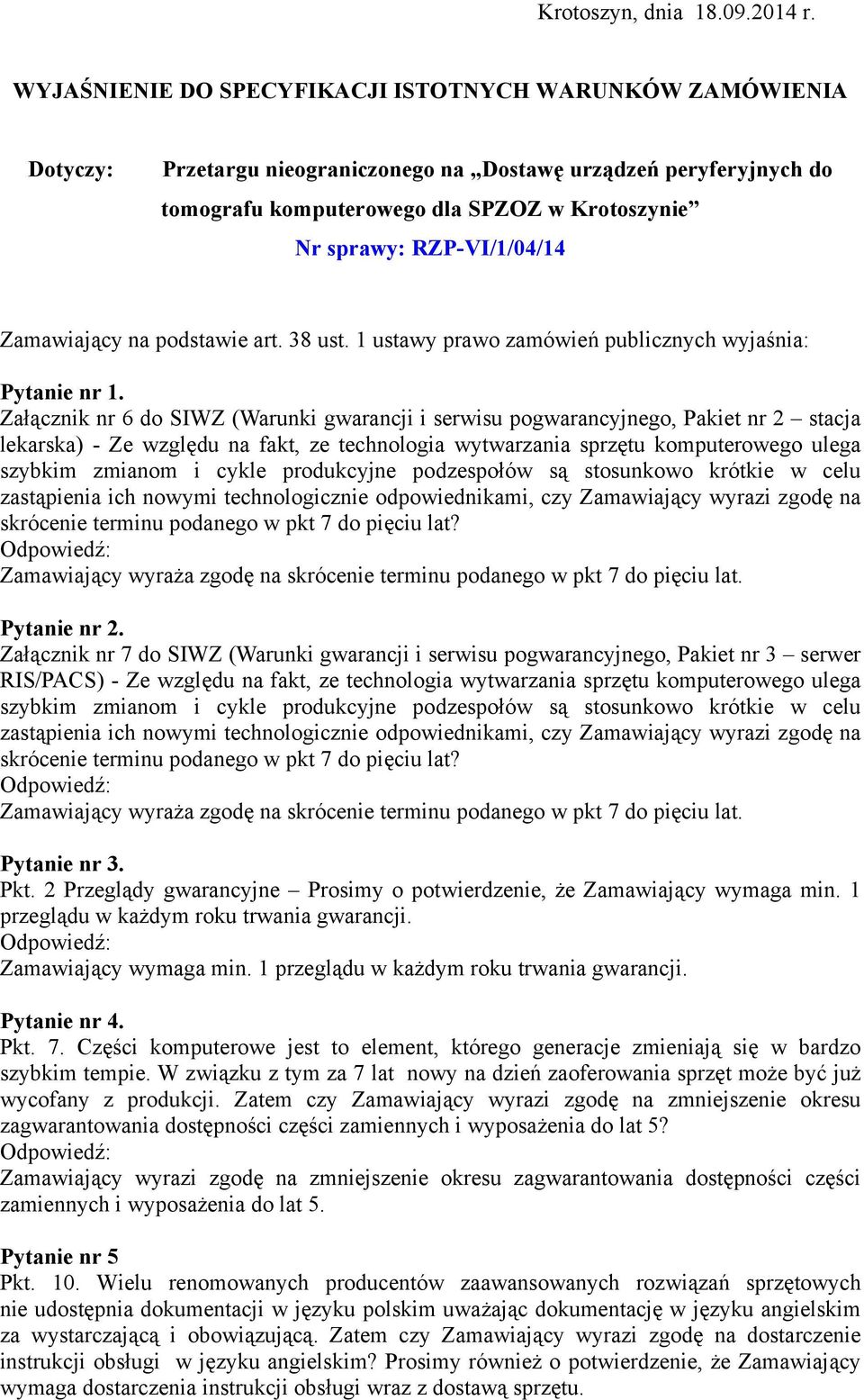 RZP-VI/1/04/14 Zamawiający na podstawie art. 38 ust. 1 ustawy prawo zamówień publicznych wyjaśnia: Pytanie nr 1.