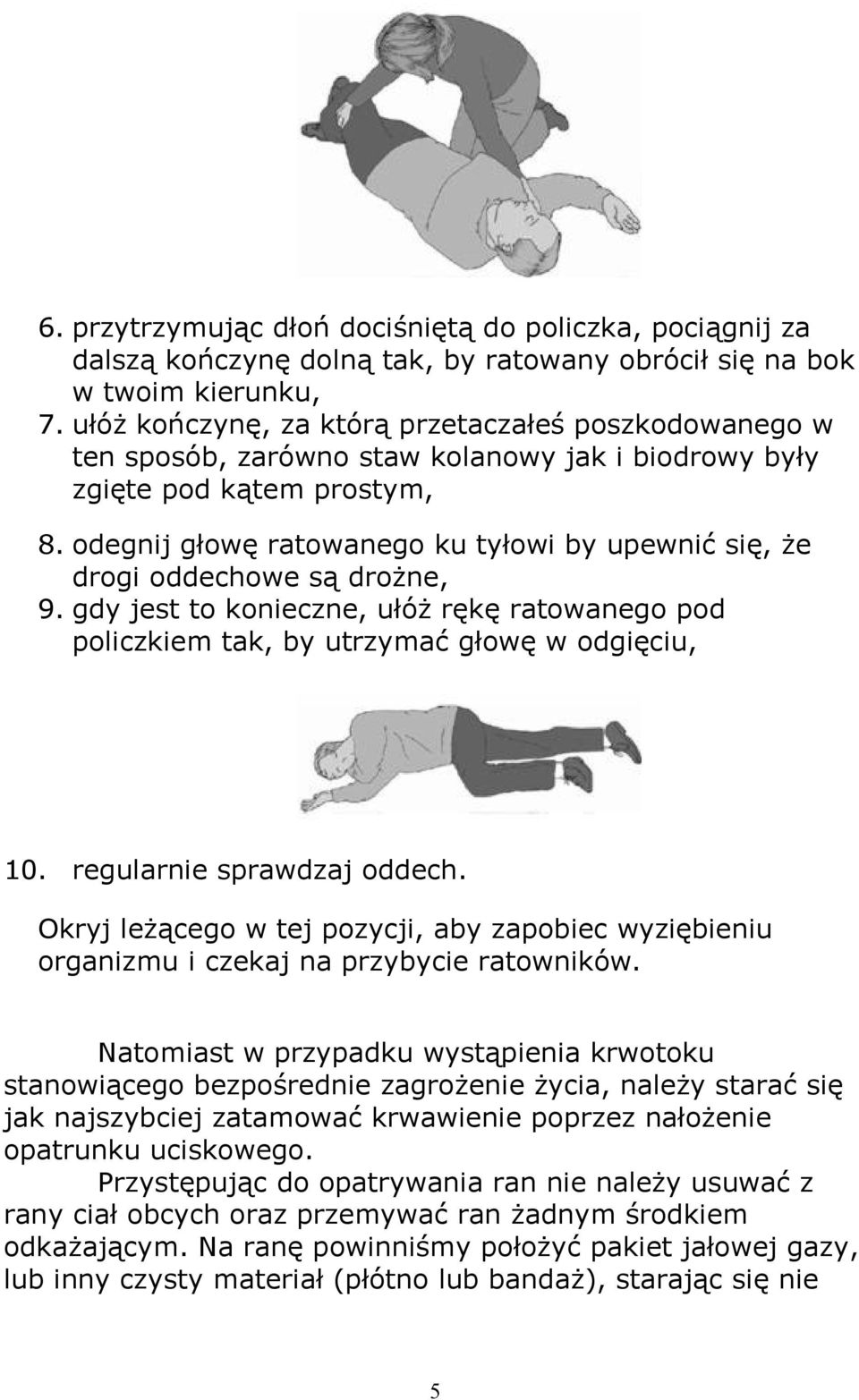 odegnij głowę ratowanego ku tyłowi by upewnić się, że drogi oddechowe są drożne, 9. gdy jest to konieczne, ułóż rękę ratowanego pod policzkiem tak, by utrzymać głowę w odgięciu, 10.