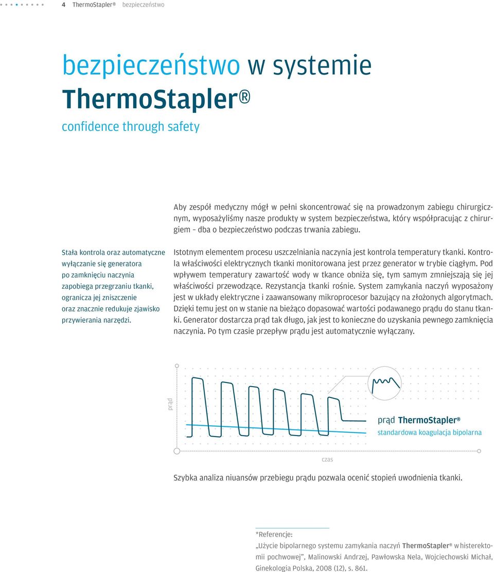 Stała kontrola oraz automatyczne wyłączanie się generatora po zamknięciu naczynia zapobiega przegrzaniu tkanki, ogranicza jej zniszczenie oraz znacznie redukuje zjawisko przywierania narzędzi.