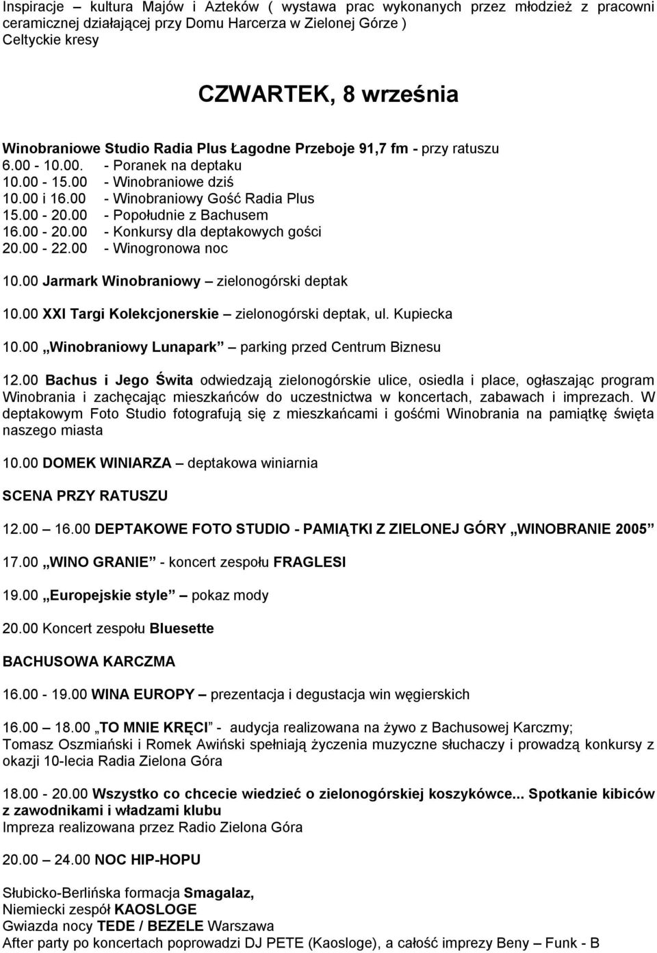 00 - Popołudnie z Bachusem 16.00-20.00 - Konkursy dla deptakowych gości 20.00-22.00 - Winogronowa noc 10.00 Jarmark Winobraniowy zielonogórski deptak 10.