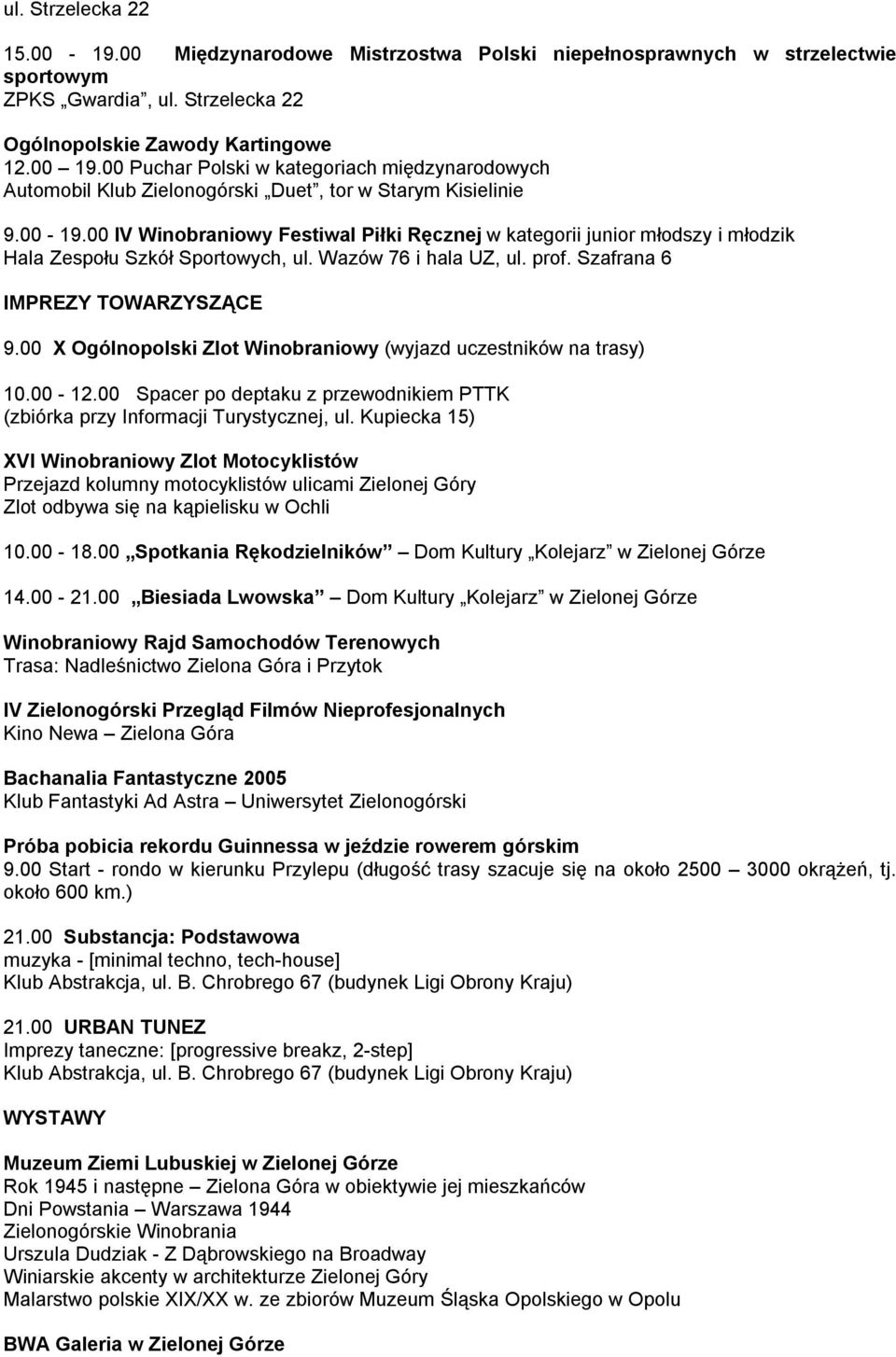 00 IV Winobraniowy Festiwal Piłki Ręcznej w kategorii junior młodszy i młodzik Hala Zespołu Szkół Sportowych, ul. Wazów 76 i hala UZ, ul. prof. Szafrana 6 IMPREZY TOWARZYSZĄCE 9.