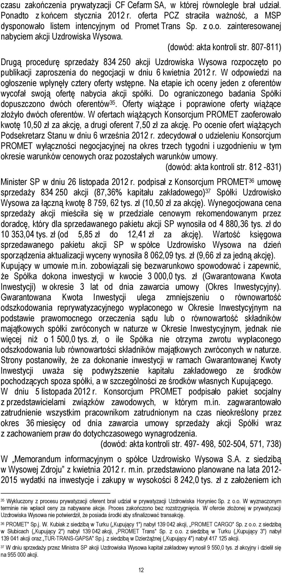 807-811) Drugą procedurę sprzedaży 834 250 akcji Uzdrowiska Wysowa rozpoczęto po publikacji zaproszenia do negocjacji w dniu 6 kwietnia 2012 r.