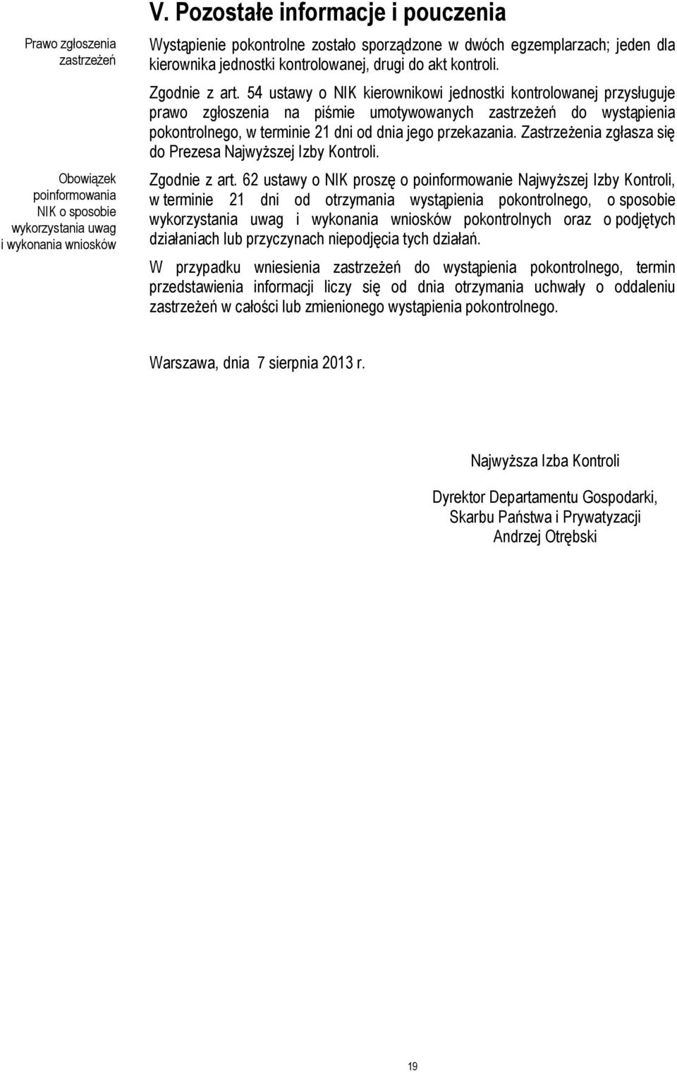 54 ustawy o NIK kierownikowi jednostki kontrolowanej przysługuje prawo zgłoszenia na piśmie umotywowanych zastrzeżeń do wystąpienia pokontrolnego, w terminie 21 dni od dnia jego przekazania.