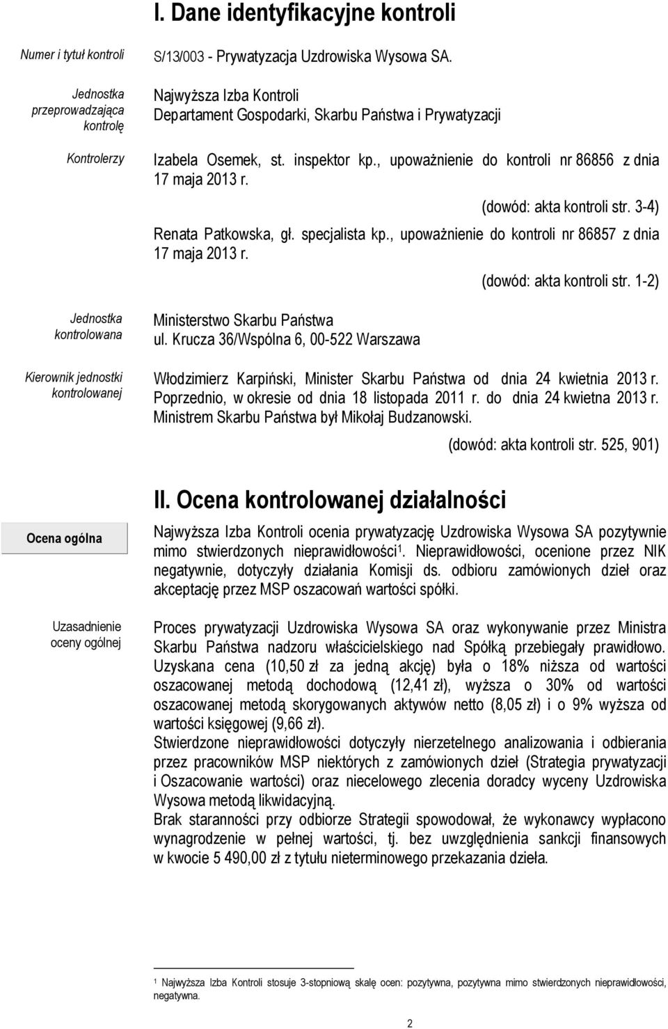 (dowód: akta kontroli str. 3-4) 2. Renata Patkowska, gł. specjalista kp., upoważnienie do kontroli nr 86857 z dnia 17 maja 2013 r. (dowód: akta kontroli str.