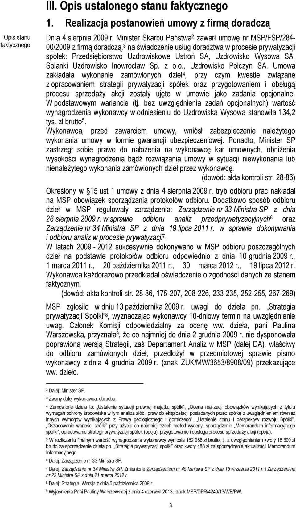 3 na świadczenie usług doradztwa w procesie prywatyzacji spółek: Przedsiębiorstwo Uzdrowiskowe Ustroń SA, Uzdrowisko Wysowa SA, Solanki Uzdrowisko Inowrocław Sp. z o.o., Uzdrowisko Połczyn SA.