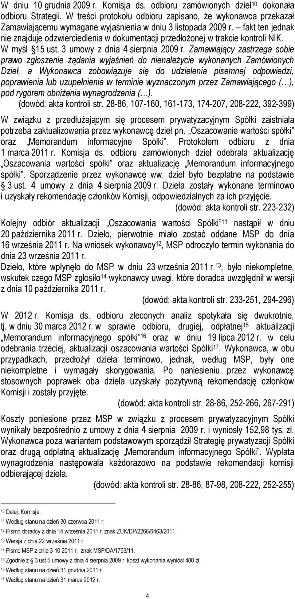 fakt ten jednak nie znajduje odzwierciedlenia w dokumentacji przedłożonej w trakcie kontroli NIK. W myśl 15 ust. 3 umowy z dnia 4 sierpnia 2009 r.