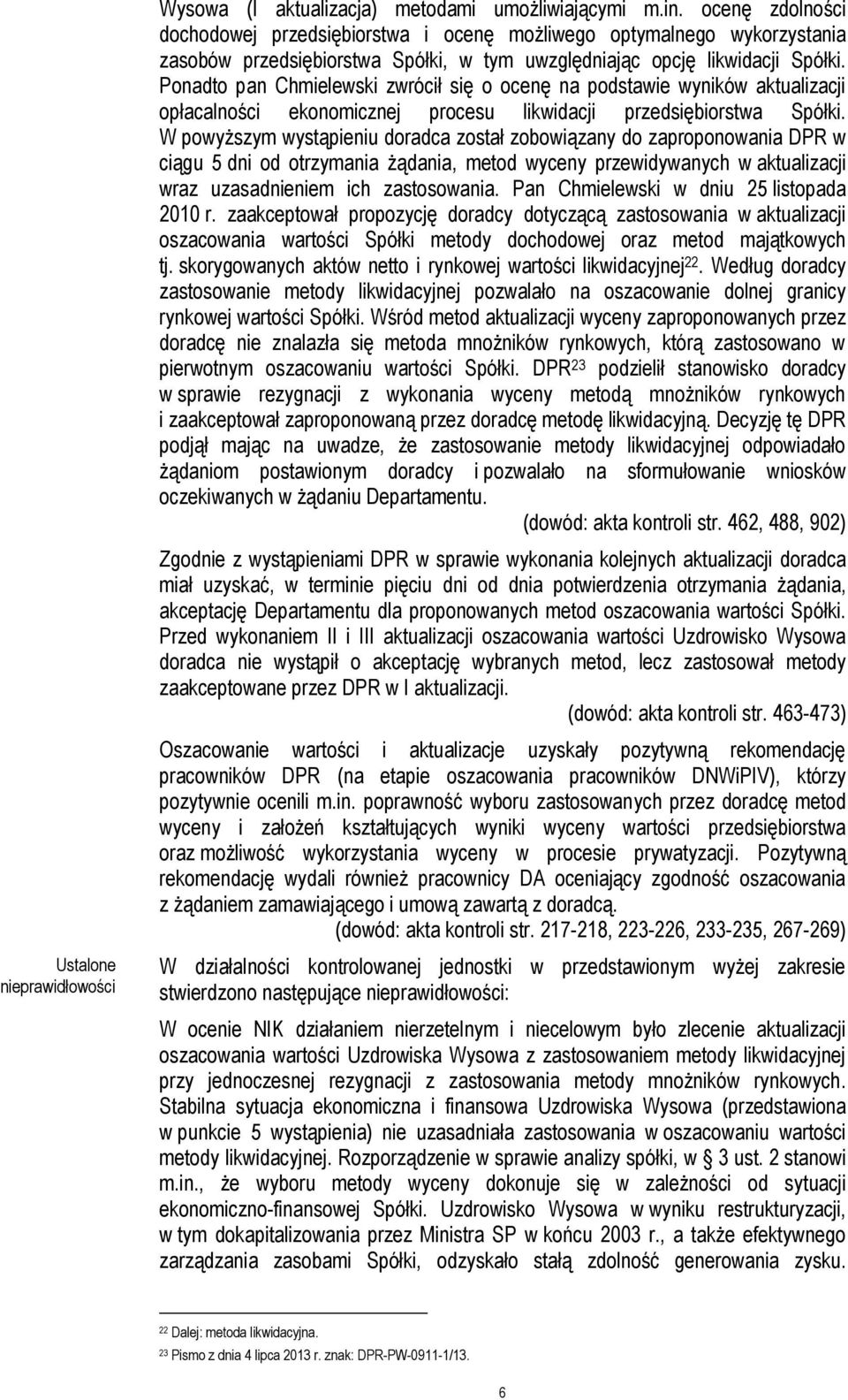Ponadto pan Chmielewski zwrócił się o ocenę na podstawie wyników aktualizacji opłacalności ekonomicznej procesu likwidacji przedsiębiorstwa Spółki.