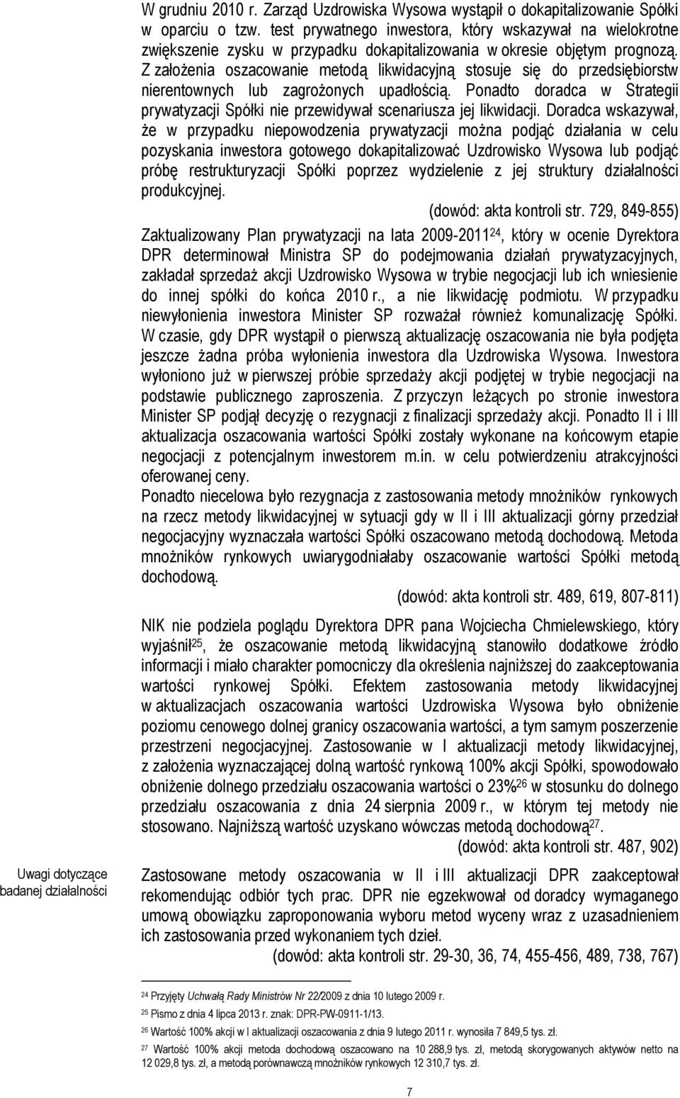 Z założenia oszacowanie metodą likwidacyjną stosuje się do przedsiębiorstw nierentownych lub zagrożonych upadłością.