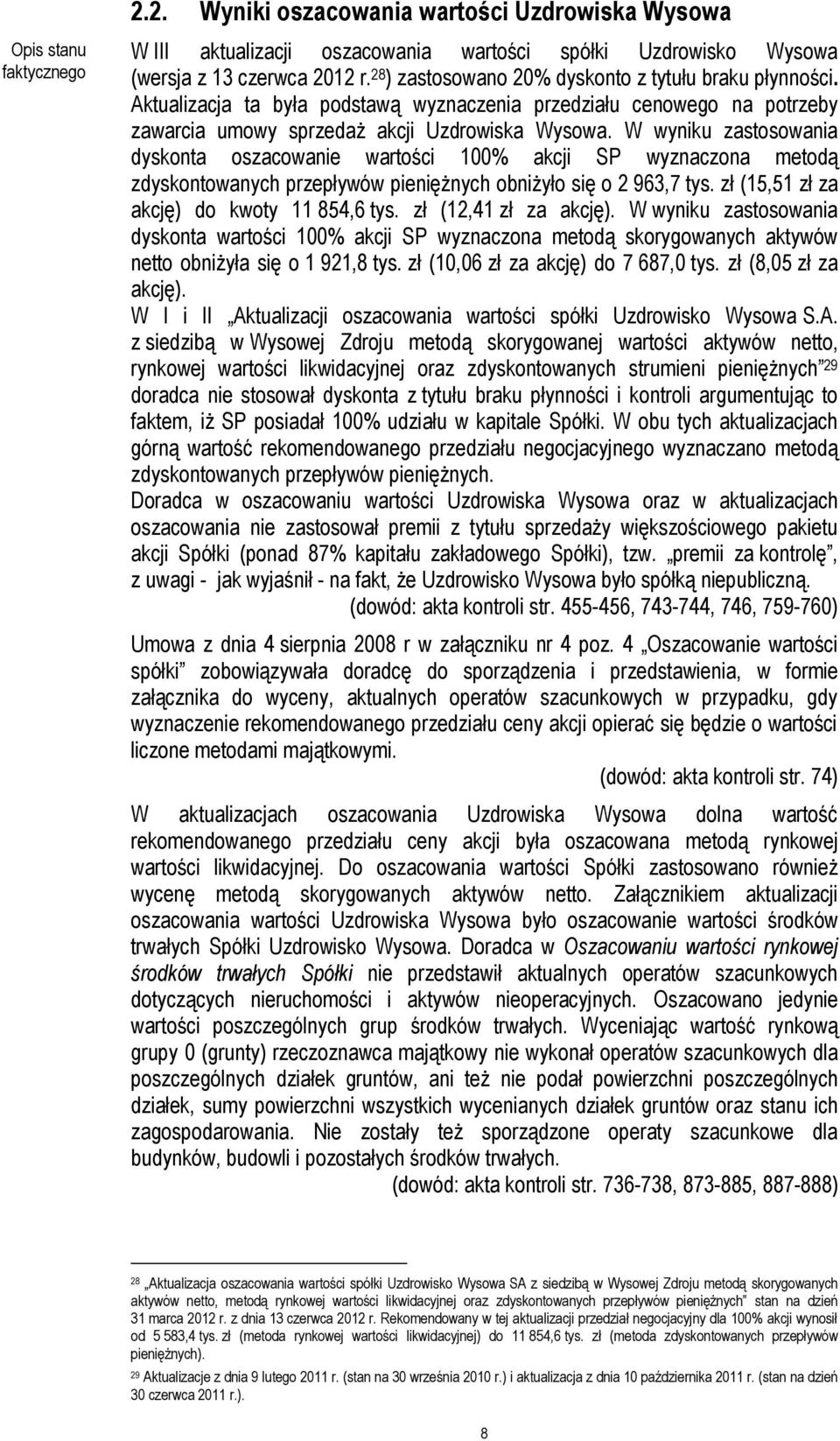 W wyniku zastosowania dyskonta oszacowanie wartości 100% akcji SP wyznaczona metodą zdyskontowanych przepływów pieniężnych obniżyło się o 2 963,7 tys. zł (15,51 zł za akcję) do kwoty 11 854,6 tys.