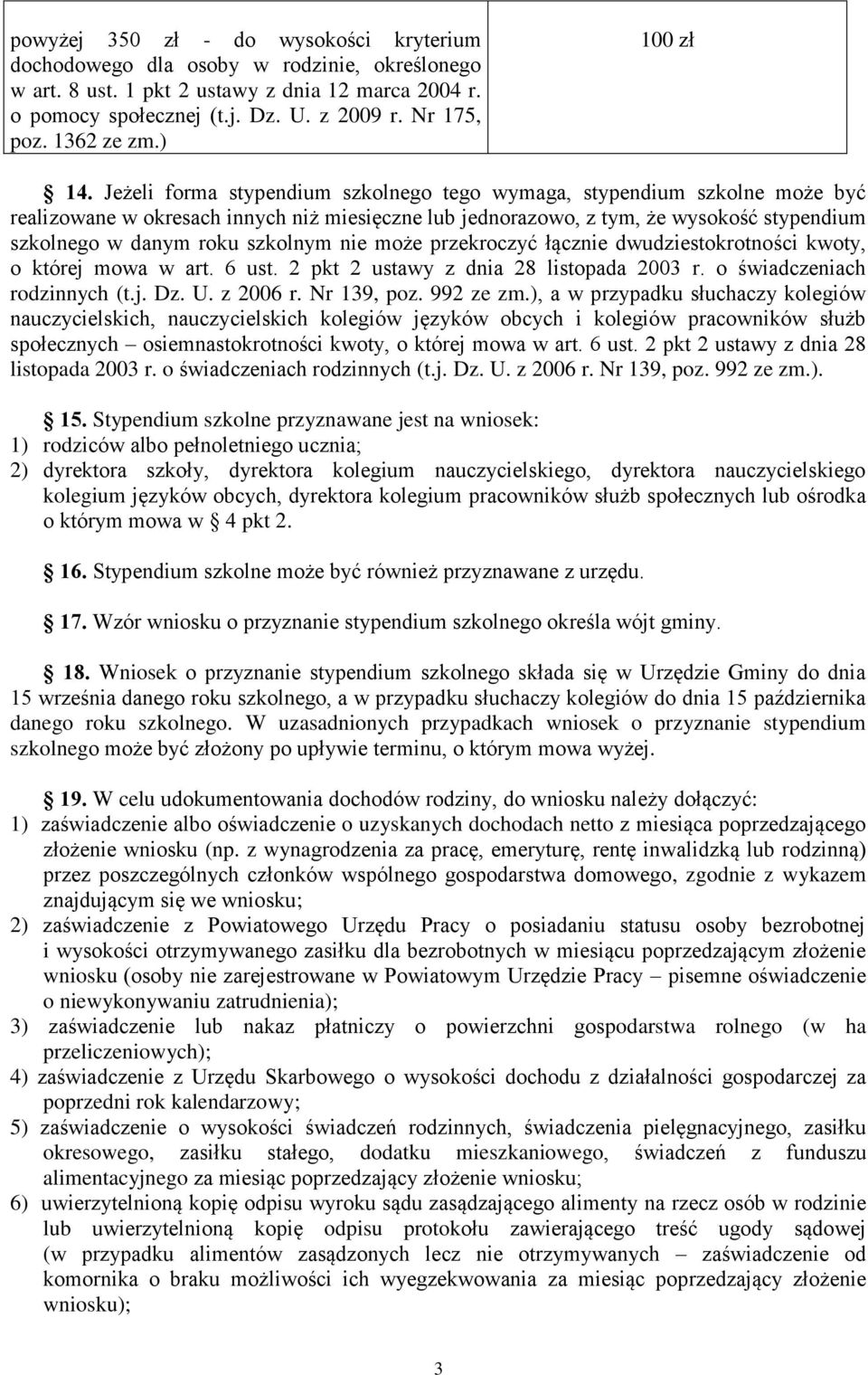 Jeżeli forma stypendium szkolnego tego wymaga, stypendium szkolne może być realizowane w okresach innych niż miesięczne lub jednorazowo, z tym, że wysokość stypendium szkolnego w danym roku szkolnym