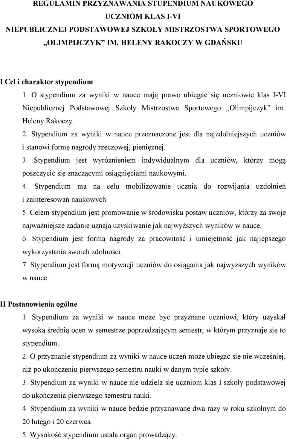 Stypendium za wyniki w nauce przeznaczone jest dla najzdolniejszych uczniów i stanowi formę nagrody rzeczowej, pieniężnej. 3.