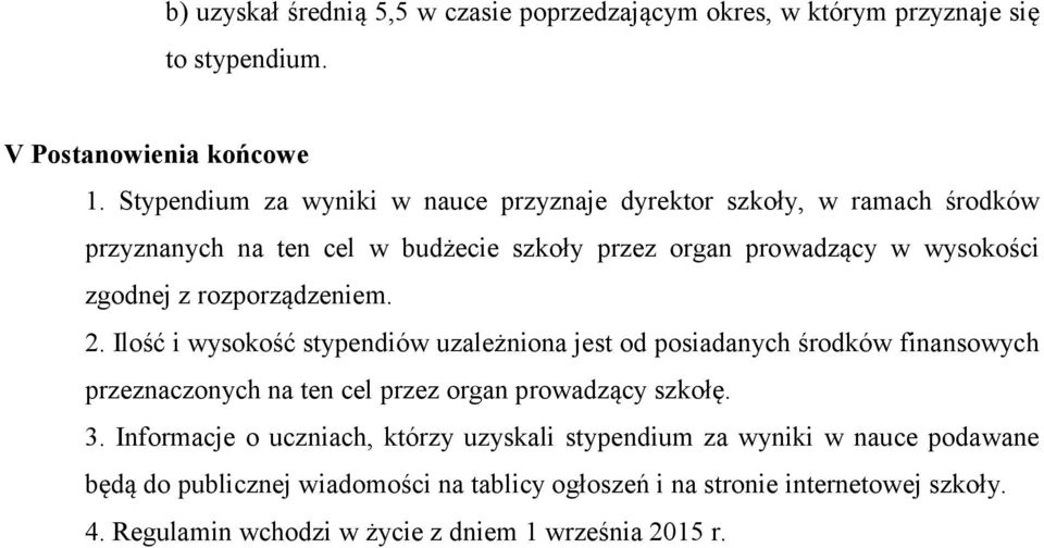 rozporządzeniem. 2. Ilość i wysokość stypendiów uzależniona jest od posiadanych środków finansowych przeznaczonych na ten cel przez organ prowadzący szkołę. 3.