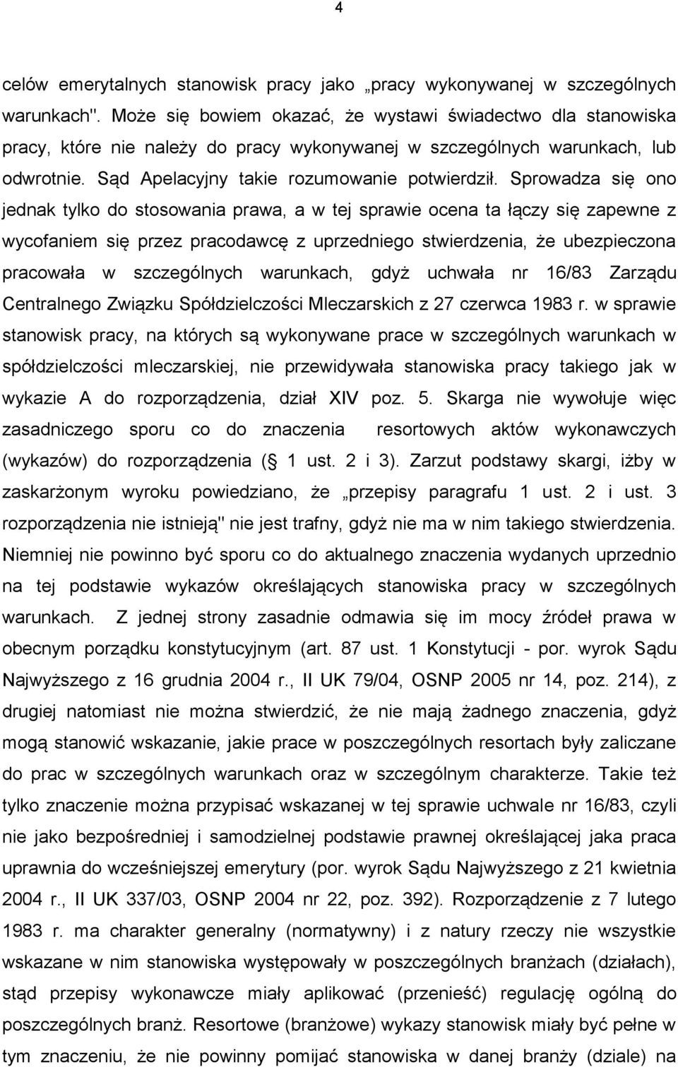 Sprowadza się ono jednak tylko do stosowania prawa, a w tej sprawie ocena ta łączy się zapewne z wycofaniem się przez pracodawcę z uprzedniego stwierdzenia, że ubezpieczona pracowała w szczególnych