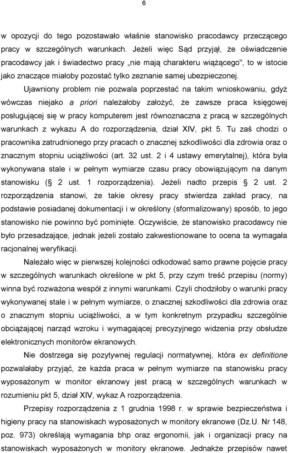 Ujawniony problem nie pozwala poprzestać na takim wnioskowaniu, gdyż wówczas niejako a priori należałoby założyć, że zawsze praca księgowej posługującej się w pracy komputerem jest równoznaczna z