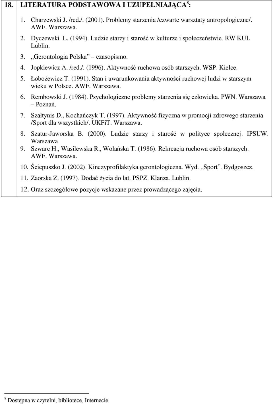 (1991). Stan i uwarunkowania aktywności ruchowej ludzi w starszym wieku w Polsce. AWF. Warszawa. 6. Rembowski J. (1984). Psychologiczne problemy starzenia się człowieka. PWN. Warszawa Poznań. 7.