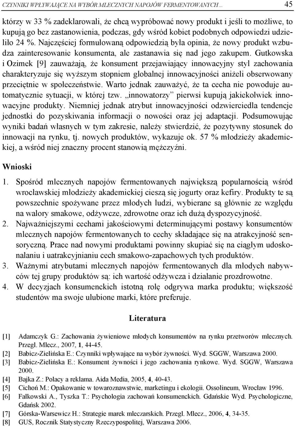 Gutkowska i Ozimek [9] zauważają, że konsument przejawiający innowacyjny styl zachowania charakteryzuje się wyższym stopniem globalnej innowacyjności aniżeli obserwowany przeciętnie w społeczeństwie.