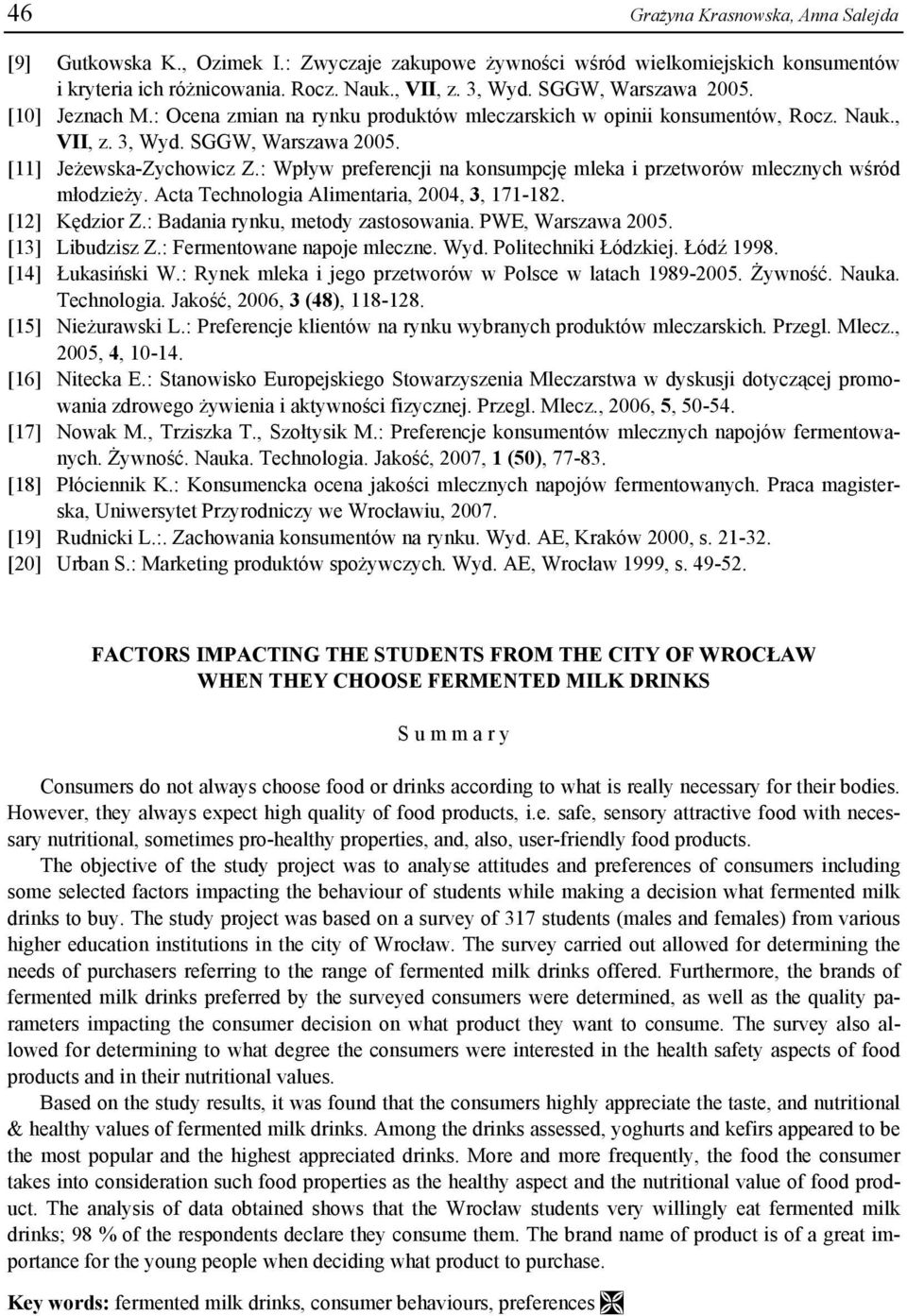 : Wpływ preferencji na konsumpcję mleka i przetworów mlecznych wśród młodzieży. Acta Technologia Alimentaria, 2004, 3, 171-182. [12] Kędzior Z.: Badania rynku, metody zastosowania. PWE, Warszawa 2005.