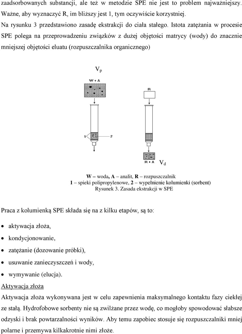 Istota zatężania w procesie SPE polega na przeprowadzeniu związków z dużej objętości matrycy (wody) do znacznie mniejszej objętości eluatu (rozpuszczalnika organicznego) V p V d W woda, A analit, R