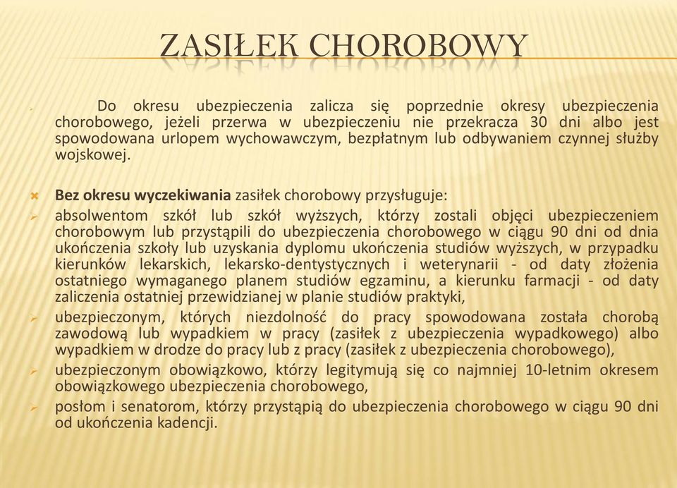 Bez okresu wyczekiwania zasiłek chorobowy przysługuje: absolwentom szkół lub szkół wyższych, którzy zostali objęci ubezpieczeniem chorobowym lub przystąpili do ubezpieczenia chorobowego w ciągu 90