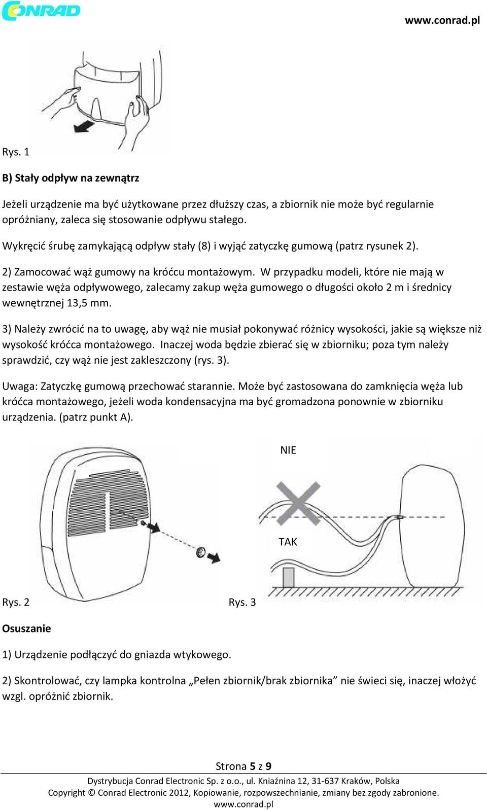 W przypadku modeli, które nie mają w zestawie węża odpływowego, zalecamy zakup węża gumowego o długości około 2 m i średnicy wewnętrznej 13,5 mm.