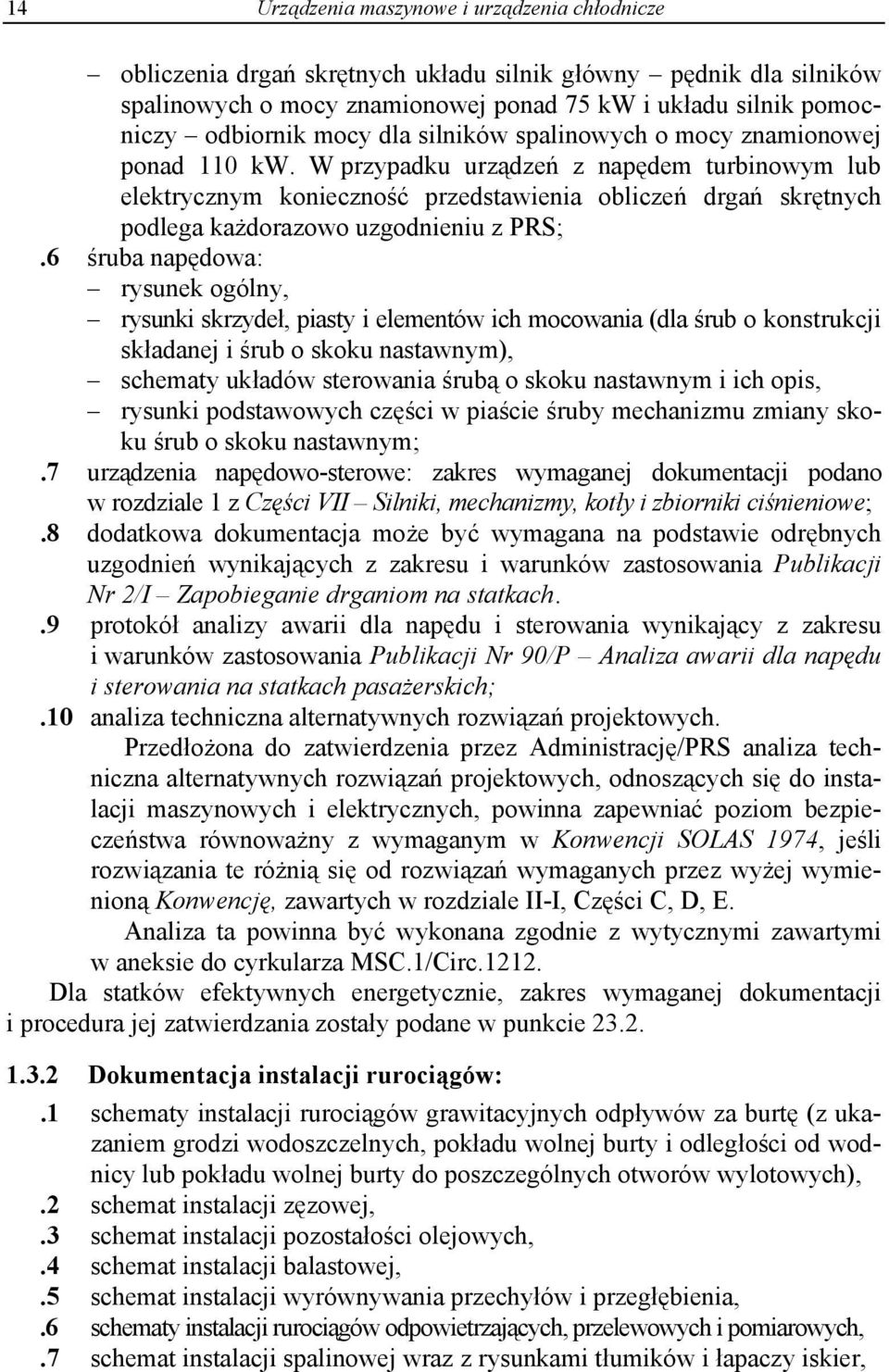 W przypadku urządzeń z napędem turbinowym lub elektrycznym konieczność przedstawienia obliczeń drgań skrętnych podlega każdorazowo uzgodnieniu z PRS;.