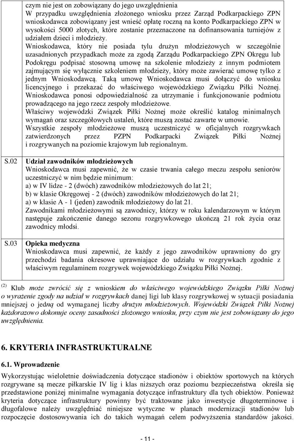 Wnioskodawca, który nie posiada tylu drużyn młodzieżowych w szczególnie uzasadnionych przypadkach może za zgodą Zarządu Podkarpackiego ZPN Okręgu lub Podokręgu podpisać stosowną umowę na szkolenie