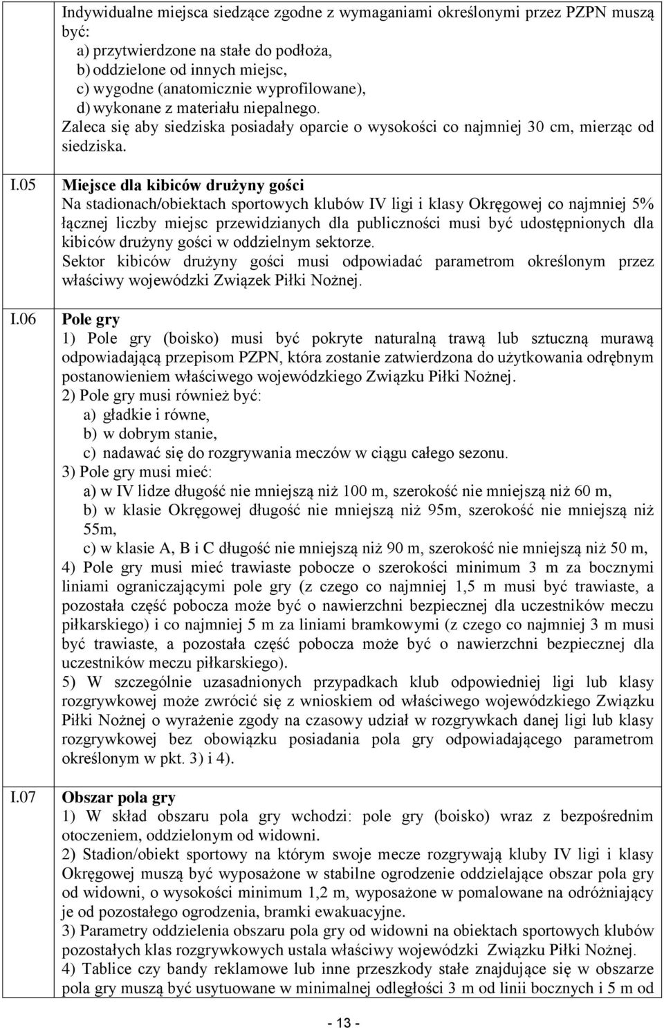 05 Miejsce dla kibiców drużyny gości Na stadionach/obiektach sportowych klubów IV ligi i klasy Okręgowej co najmniej 5% łącznej liczby miejsc przewidzianych dla publiczności musi być udostępnionych