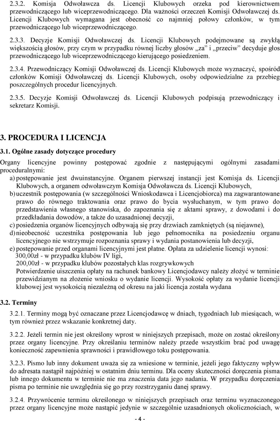 Licencji Klubowych podejmowane są zwykłą większością głosów, przy czym w przypadku równej liczby głosów za i przeciw decyduje głos przewodniczącego lub wiceprzewodniczącego kierującego posiedzeniem.