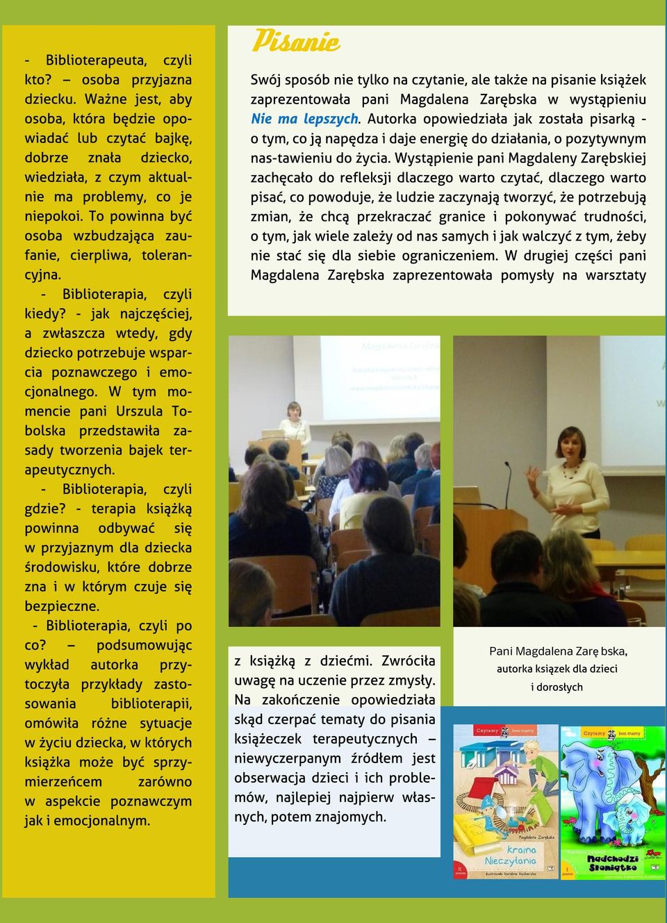 W tym momencie pani Urszula Tobolska przedstawi?a zasady tworzenia bajek terapeutycznych. - Biblioterapia, czyli gdzie? - terapia ksi??k? powinna odbywa? si? w przyjaznym dla dziecka?