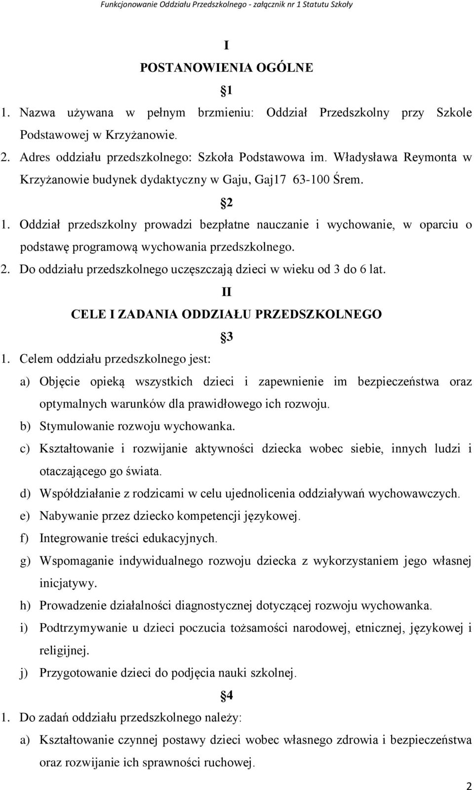 Oddział przedszkolny prowadzi bezpłatne nauczanie i wychowanie, w oparciu o podstawę programową wychowania przedszkolnego. 2. Do oddziału przedszkolnego uczęszczają dzieci w wieku od 3 do 6 lat.