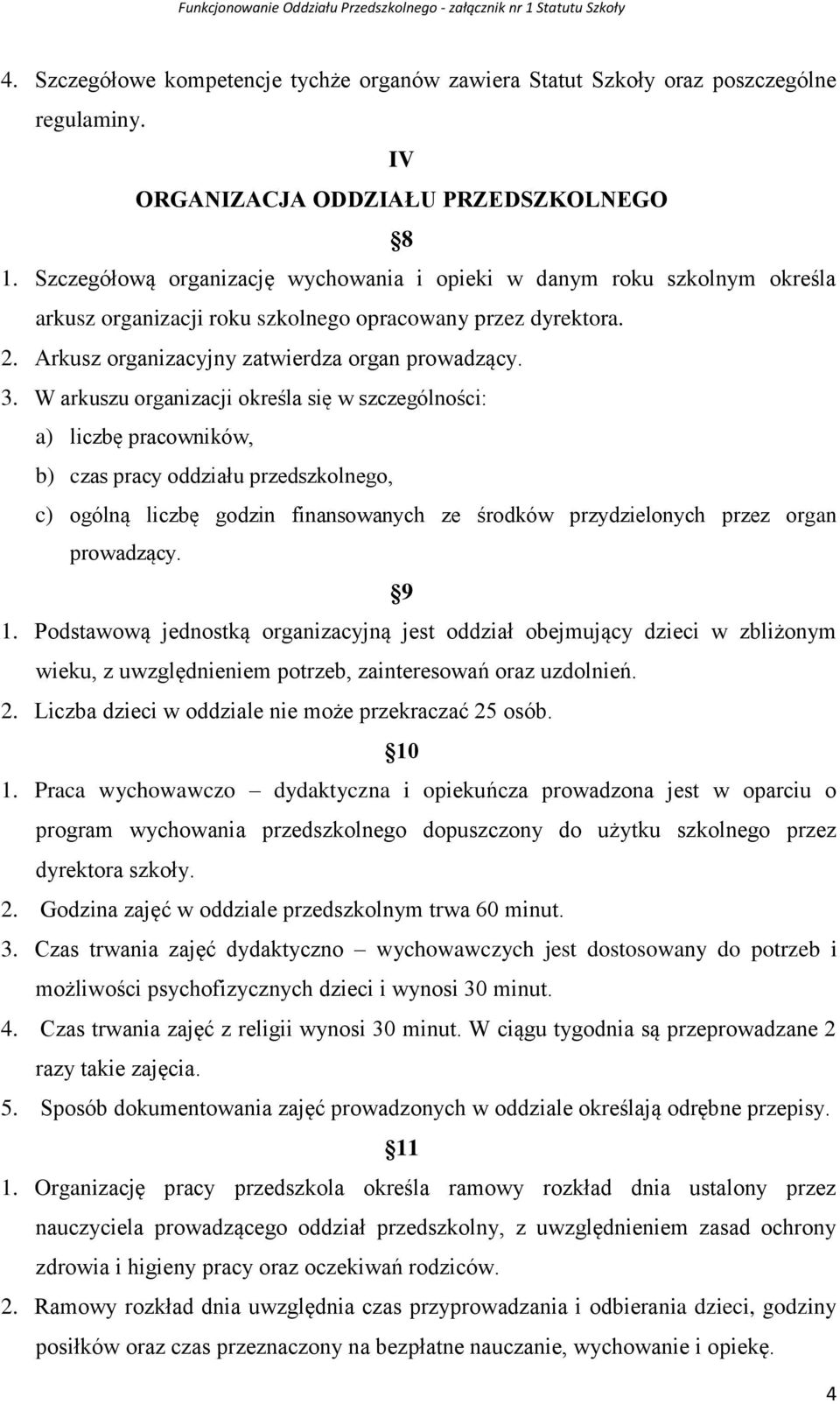 W arkuszu organizacji określa się w szczególności: a) liczbę pracowników, b) czas pracy oddziału przedszkolnego, c) ogólną liczbę godzin finansowanych ze środków przydzielonych przez organ prowadzący.