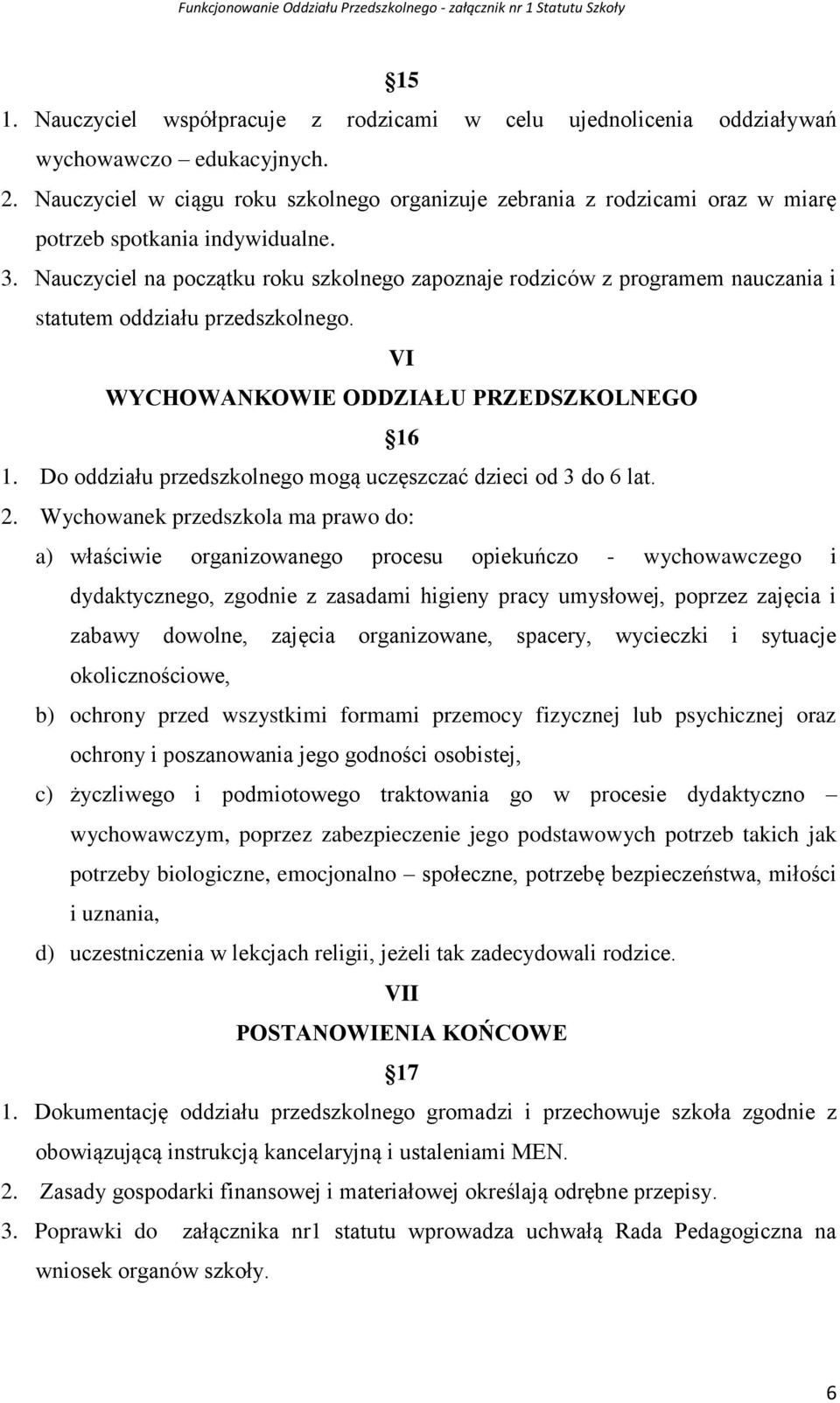 Nauczyciel na początku roku szkolnego zapoznaje rodziców z programem nauczania i statutem oddziału przedszkolnego. VI WYCHOWANKOWIE ODDZIAŁU PRZEDSZKOLNEGO 16 1.