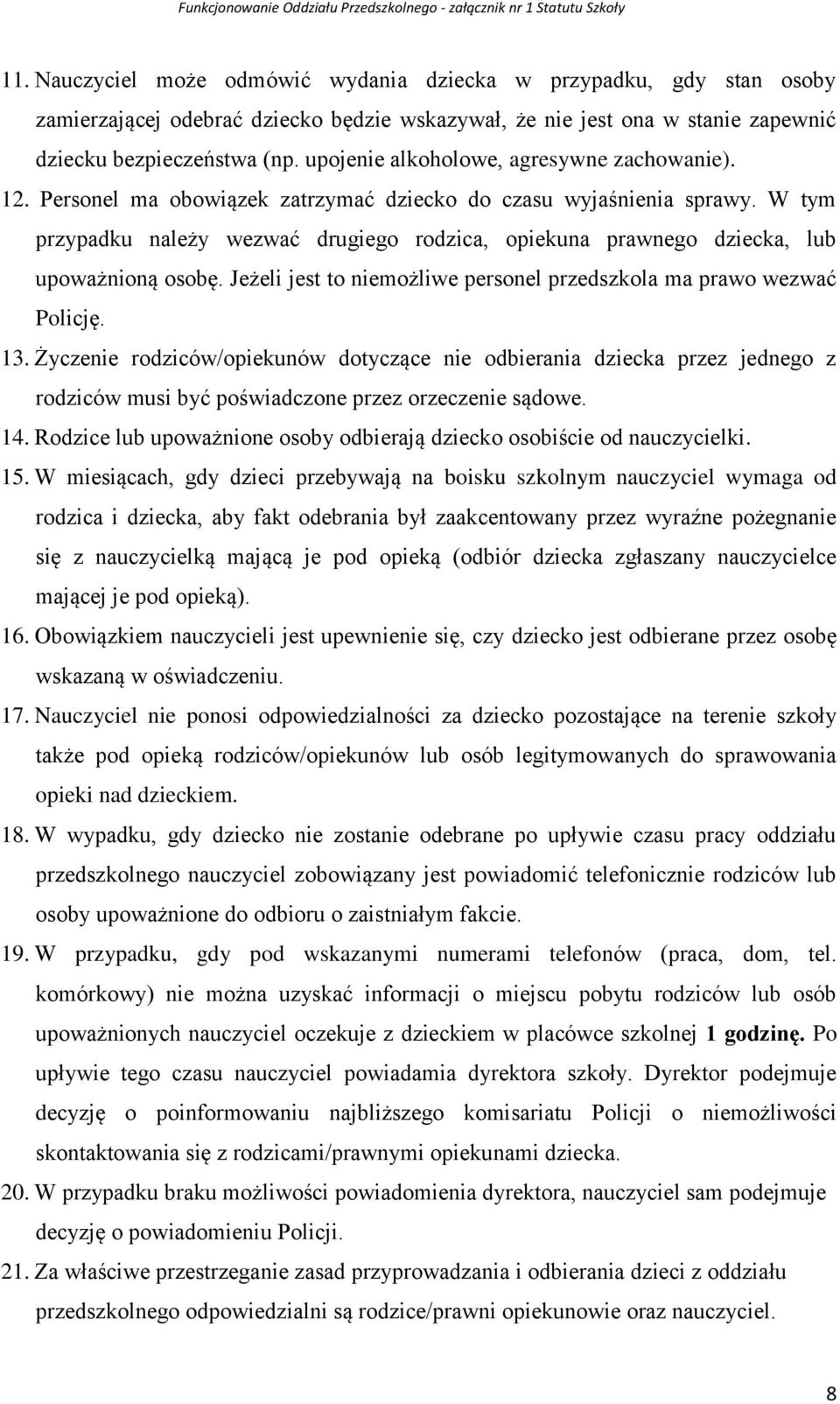 W tym przypadku należy wezwać drugiego rodzica, opiekuna prawnego dziecka, lub upoważnioną osobę. Jeżeli jest to niemożliwe personel przedszkola ma prawo wezwać Policję. 13.