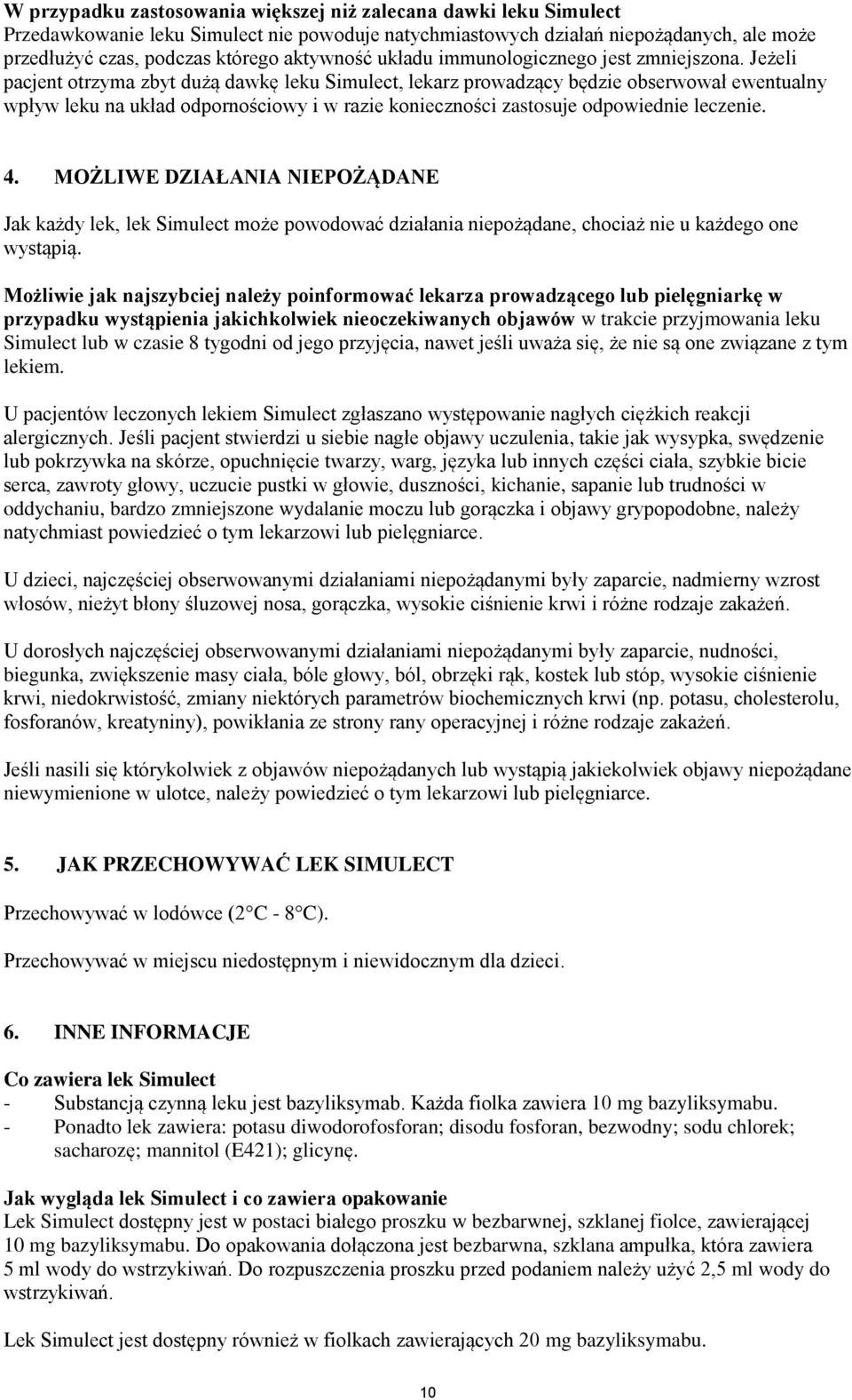 Jeżeli pacjent otrzyma zbyt dużą dawkę leku Simulect, lekarz prowadzący będzie obserwował ewentualny wpływ leku na układ odpornościowy i w razie konieczności zastosuje odpowiednie leczenie. 4.